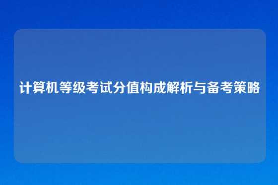 计算机等级考试分值构成解析与备考策略